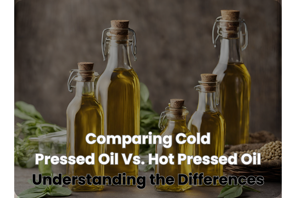 Cooking with Cold Pressed vs. Hot Pressed Oils